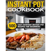 Instant Pot Cookbook: 500 Easy Everyday Instant Pot Recipes for Beginners - Paperback