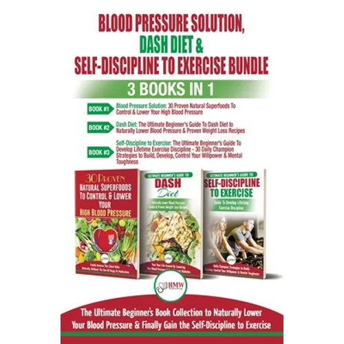Blood Pressure Solution, Dash Diet & Self-Discipline To Exercise - 3 Books in 1 Bundle: The Ultimate Beginner's Book Collection To Naturally Lower You - Paperback