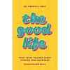 The Good Life: What Jesus Teaches about Finding True Happiness - Paperback