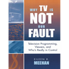 Why TV Is Not Our Fault: Television Programming, Viewers, and Who's Really in Control - Paperback