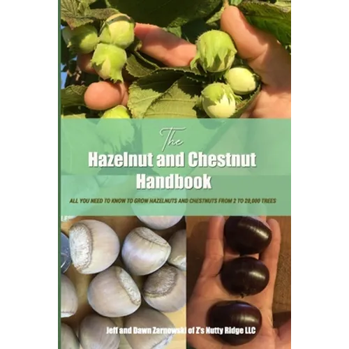 The Hazelnut and Chestnut Handbook: All you need to know to grow hazelnuts and chestnuts from 2 to 20,000 trees! - Paperback