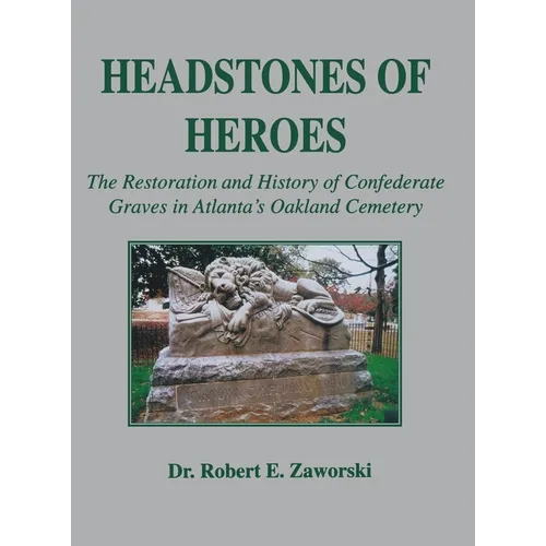 Headstones of Heroes: The Restoration and History of Confederate Graves in Atlanta's Oakland Cemetery - Hardcover