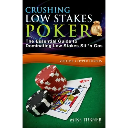 Crushing Low Stakes Poker: The Essential Guide to Dominating Low Stakes Sit 'n Gos, Volume 3: Hyper Turbos - Paperback