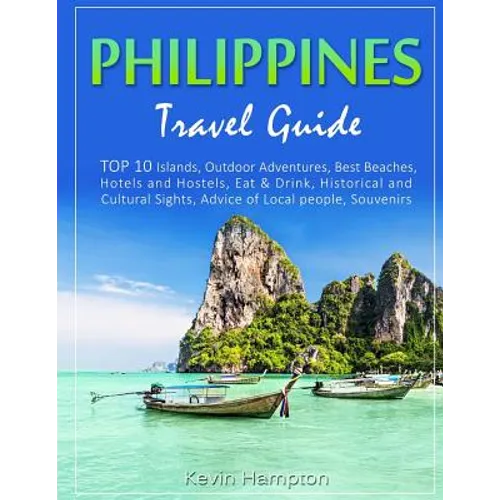 Philippines Travel Guide: TOP 10 Islands, Outdoor Adventures, Best Beaches, Hotels and Hostels, Eat & Drink, Historical and Cultural Sights, Adv - Paperback