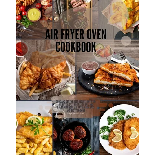 Air Fryer Oven Cookbook: Cook and get the best results with the air fryer. Easy Recipes to Fry, and Roast with your Air Fryer Oven. Fast and ta - Paperback