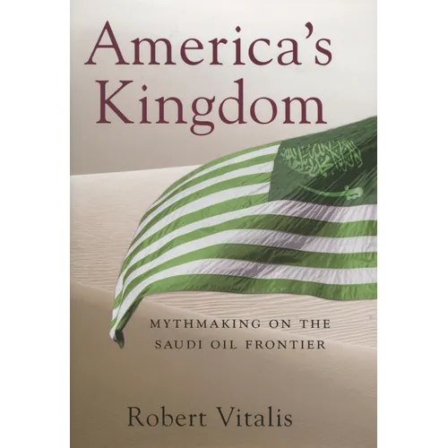 America's Kingdom: Mythmaking on the Saudi Oil Frontier - Hardcover