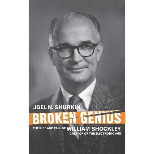 Broken Genius: The Rise and Fall of William Shockley, Creator of the Electronic Age - Hardcover