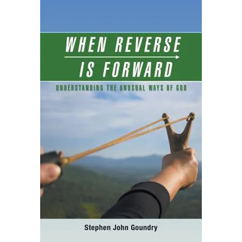When Reverse Is Forward: Understanding the Unusual Ways of God - Paperback