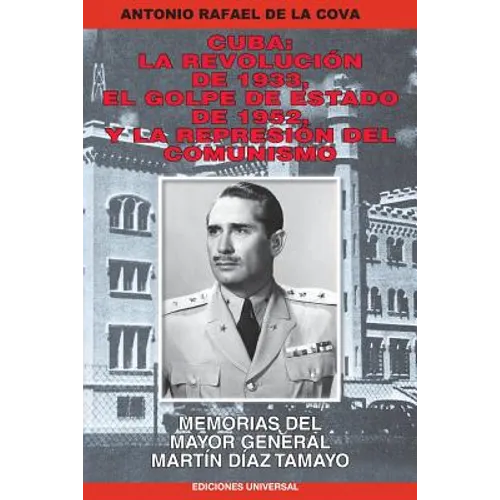 Cuba: La Revolución de 1933, El Golpe de Estado de 1952, Y La Represión del Comunismo.: Memorias del Mayor General Martín Díaz Tamayo - Paperback