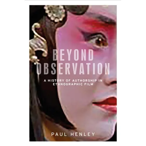 Beyond Observation: A History of Authorship in Ethnographic Film - Paperback