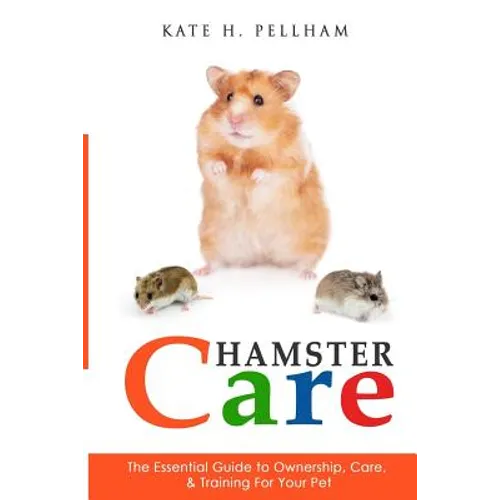 Hamster Care: The Essential Guide to Ownership, Care, & Training For Your Pet - Paperback