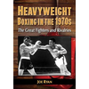 Heavyweight Boxing in the 1970s: The Great Fighters and Rivalries - Paperback