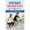 Home Workout for Beginners: The Ultimate Home Workout Training Guide (How Your Home Workout Plan Can Improve Your Social Skills) - Paperback