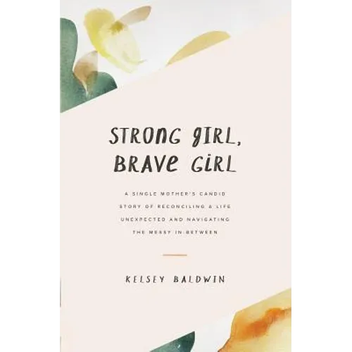 Strong Girl, Brave Girl: A single mother's story of reconciling a life unexpected and navigating the messy in-between - Paperback