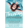 Thriving with Hypothyroidism: The Holistic Guide to Losing Weight, Keeping It Off, and Living a Vibrant Life - Paperback