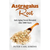 Astragalus Root: Anti-Aging Secret Revealed After 2000 Years - Paperback