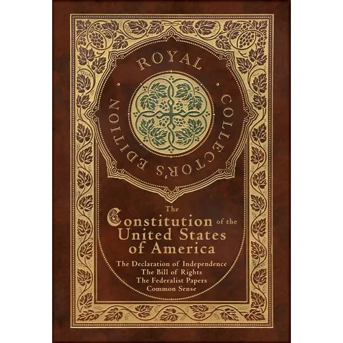 The Constitution of the United States of America: The Declaration of Independence, The Bill of Rights, Common Sense, and The Federalist Papers (Royal - Hardcover