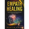 Empath Healing: The Definitive Guide to Stop Absorbing Negative Energy, Deal with Narcissistic People, Control Your Emotions and Devel - Paperback