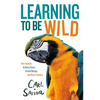 Learning to Be Wild (a Young Reader's Adaptation): How Animals Achieve Peace, Create Beauty, and Raise Families - Hardcover
