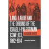 Land, Labor and the Origins of the Israeli-Palestinian Conflict, 1882-1914 - Paperback