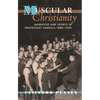 Muscular Christianity: Manhood and Sports in Protestant America, 1880-1920 - Paperback