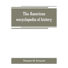The American encyclopedia of history, biography and travel, comprising ancient and modern history the biography of the eminent men of Europe and Ameri - Paperback