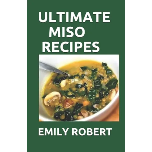 Ultimate Miso Recipes: 70+ Healthy and Delicious Recipes That Will Blow Your Mind - Paperback