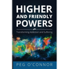 Higher and Friendly Powers: Transforming Addiction and Suffering - Paperback