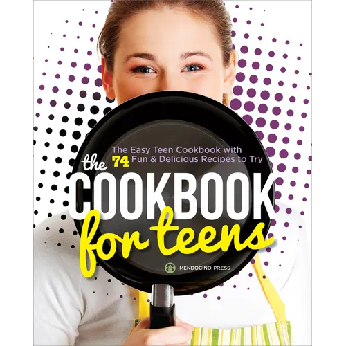 The Cookbook for Teens: The Easy Teen Cookbook with 74 Fun & Delicious Recipes to Try - Paperback