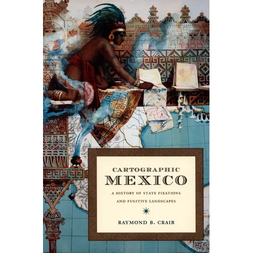 Cartographic Mexico: A History of State Fixations and Fugitive Landscapes - Paperback
