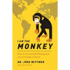 I am the monkey: How to Successfully Manage and Live in Foreign Cultures - Paperback