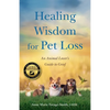 Healing Wisdom for Pet Loss: An Animal Lover's Guide to Grief - Paperback