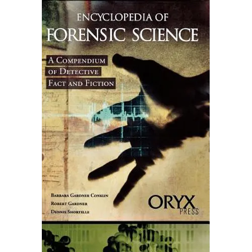 Encyclopedia of Forensic Science: A Compendium of Detective Fact and Fiction - Hardcover