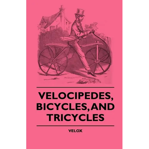 Velocipedes, Bicycles, And Tricycles - Paperback
