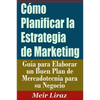 Cómo Planificar la Estrategia de Marketing: Guía para Elaborar un Buen Plan de Mercadotecnia para su Negocio - Paperback