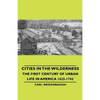 Cities in the Wilderness - The First Century of Urban Life in America 1625-1742 - Paperback