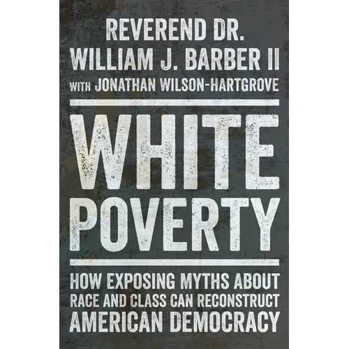 White Poverty: How Exposing Myths about Race and Class Can Reconstruct American Democracy - Hardcover