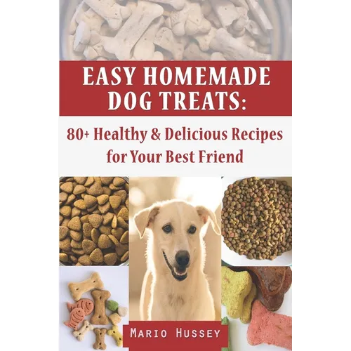 Easy Homemade Dog Treats: 80+ Healthy & Delicious Recipes for Your Best Friend - Paperback