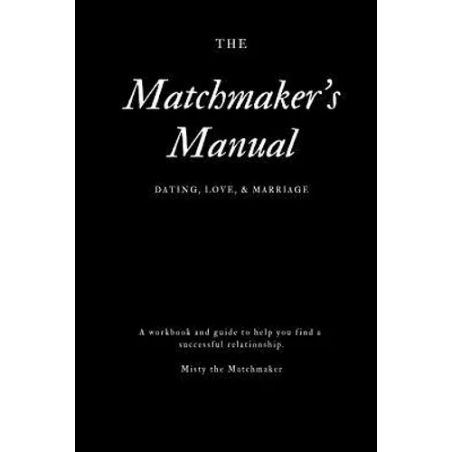 The Matchmaker's Manual: Dating, Love, & Marriage - Paperback