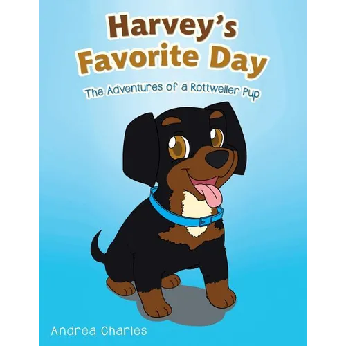 Harvey's Favorite Day: The Adventures of a Rottweiler Pup - Paperback