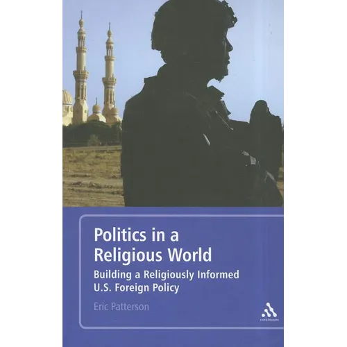 Politics in a Religious World: Building a Religiously Informed U.S. Foreign Policy - Paperback