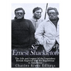 Sir Ernest Shackleton: The Life and Legacy of the Legendary British Explorer and His Expeditions to Antarctica - Paperback