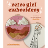 Retro Girl Embroidery: 20 Vintage Patterns Inspired by the 1970s - Paperback