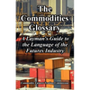 The Commodities Glossary: A Layman's Guide to the Language of the Futures Industry - Paperback
