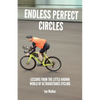 Endless Perfect Circles: Lessons from the little-known world of ultradistance cycling - Paperback