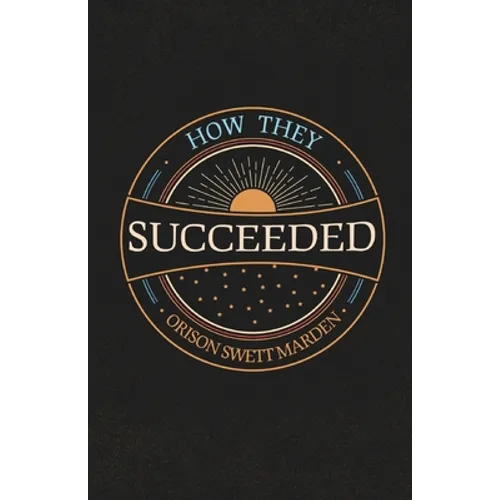 How They Succeeded; Life Stories of Successful Men Told by Themselves - Paperback