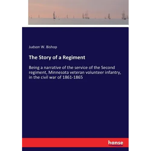 The Story of a Regiment: Being a narrative of the service of the Second regiment, Minnesota veteran volunteer infantry, in the civil war of 1861-1865 - Paperback