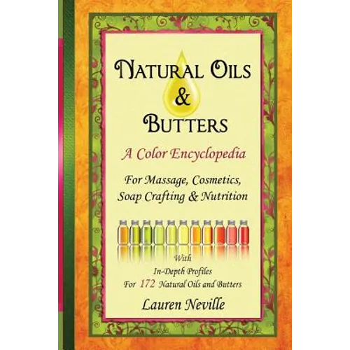 Natural Oils & Butters: A Color Encyclopedia - Paperback