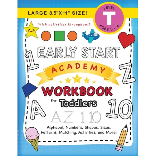 Early Start Academy Workbook for Toddlers: (Ages 3-4) Alphabet, Numbers, Shapes, Sizes, Patterns, Matching, Activities, and More! (Large 8.5"x11" Size - Paperback