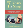 Seven Years A Simp: How I Stopped Simping And Started Living - Paperback